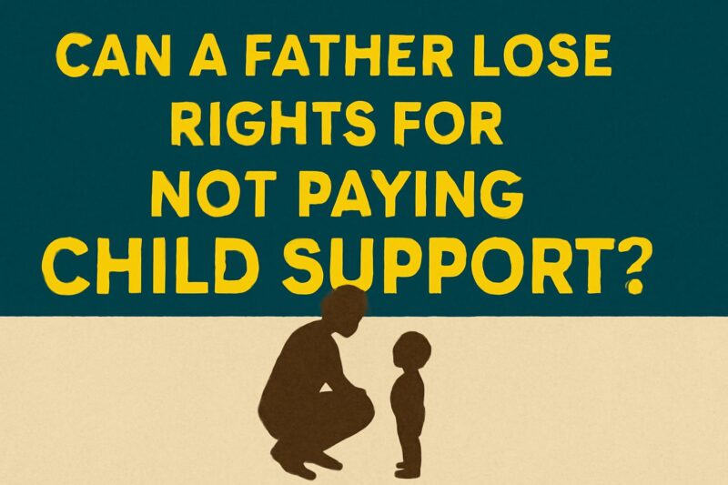 Can a Father Lose Rights for Not Paying Child Support?